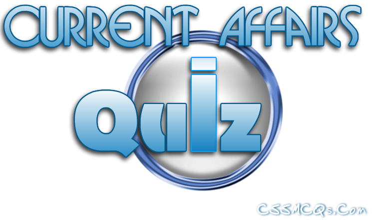 Banner of Current Affairs Quiz by CSSMCQs