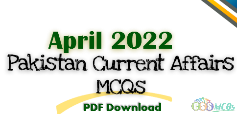 April 2022 Pakistan Current Affairs MCQs in Pdf download