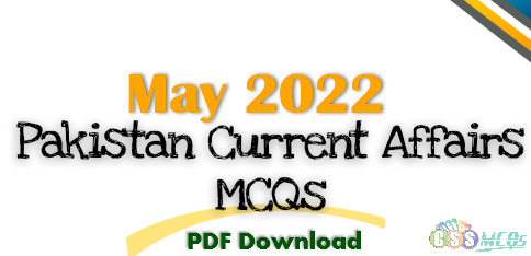 May 2022 Pakistan Current Affairs MCQs in Pdf download