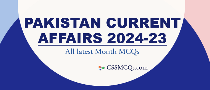 Current Affairs Of Pakistan 2024-2023 for all latest Months MCQs